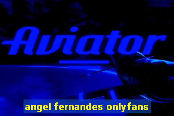 angel fernandes onlyfans